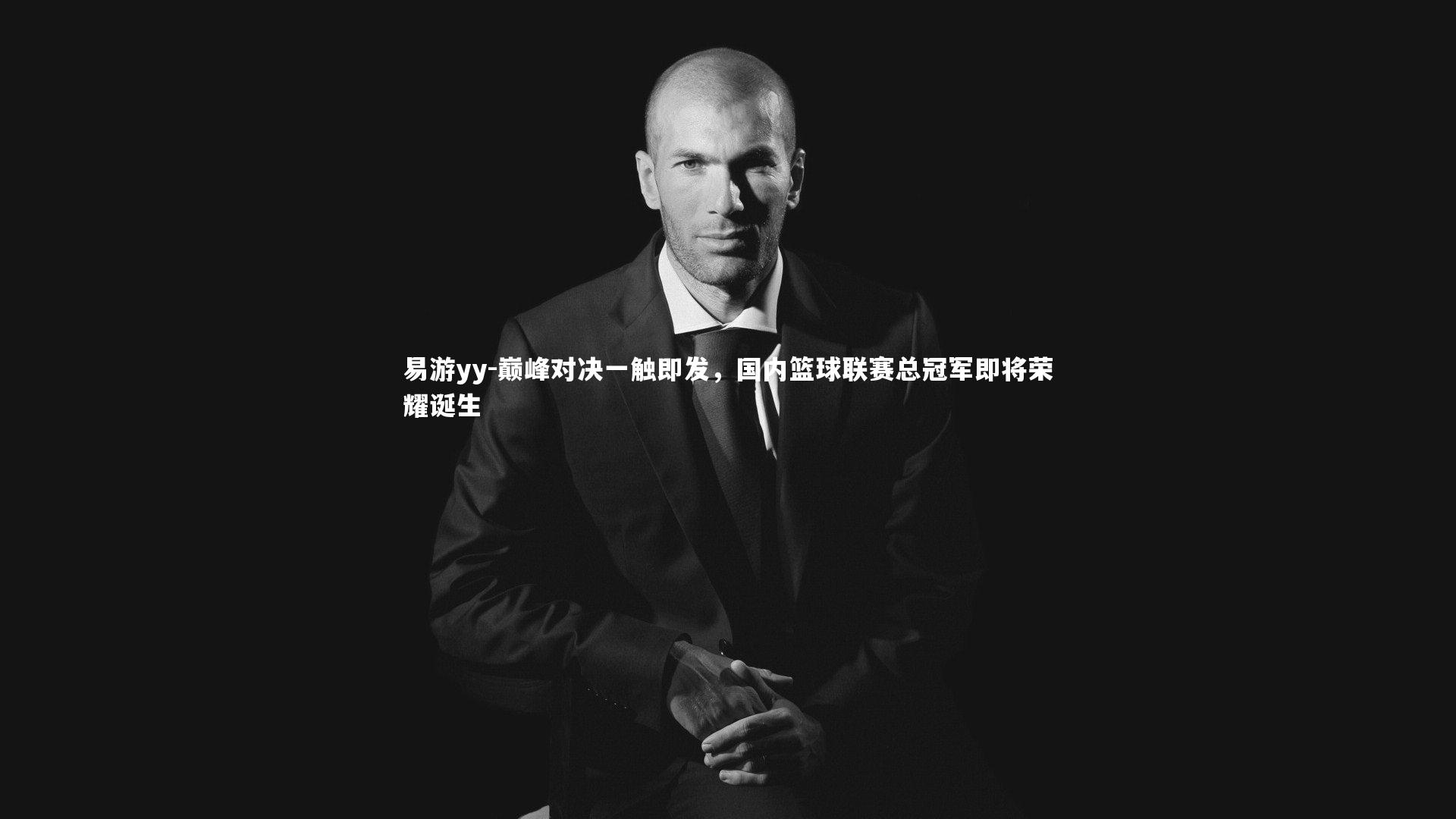 易游yy-巅峰对决一触即发，国内篮球联赛总冠军即将荣耀诞生