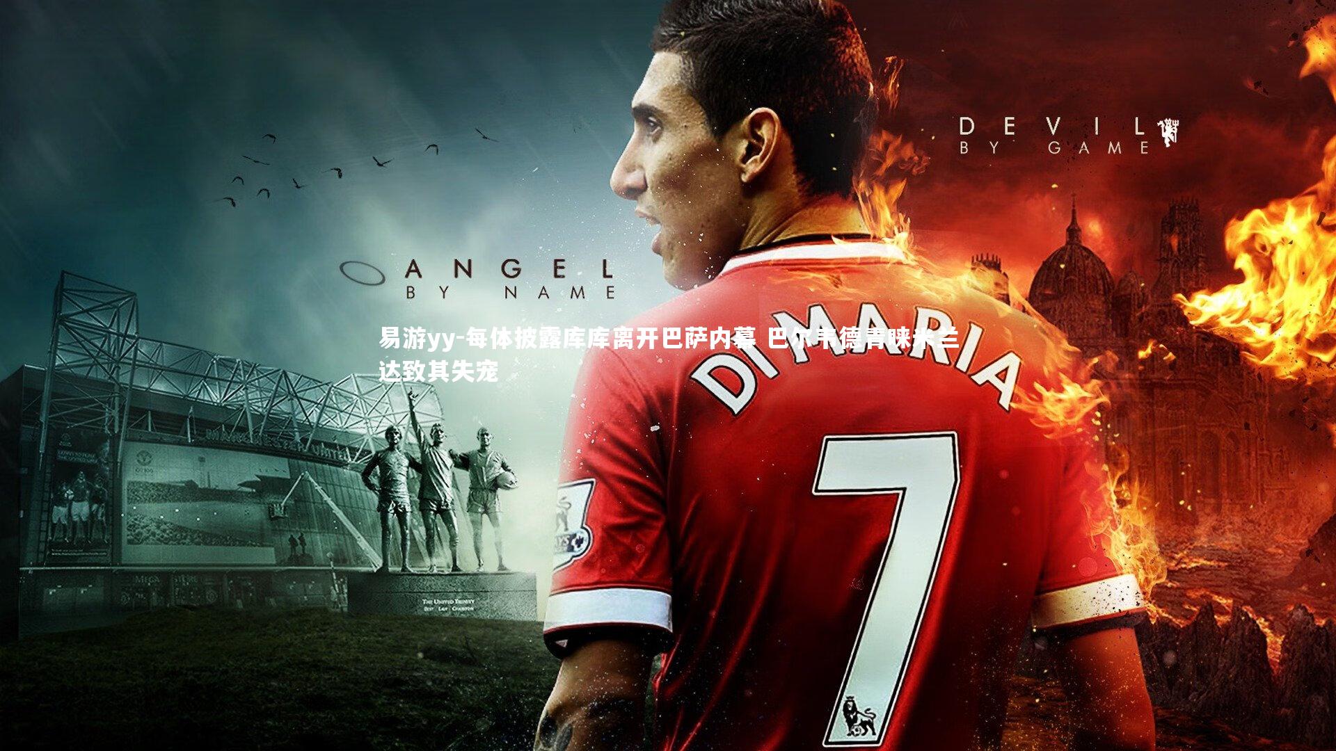 易游yy-每体披露库库离开巴萨内幕 巴尔韦德青睐米兰达致其失宠