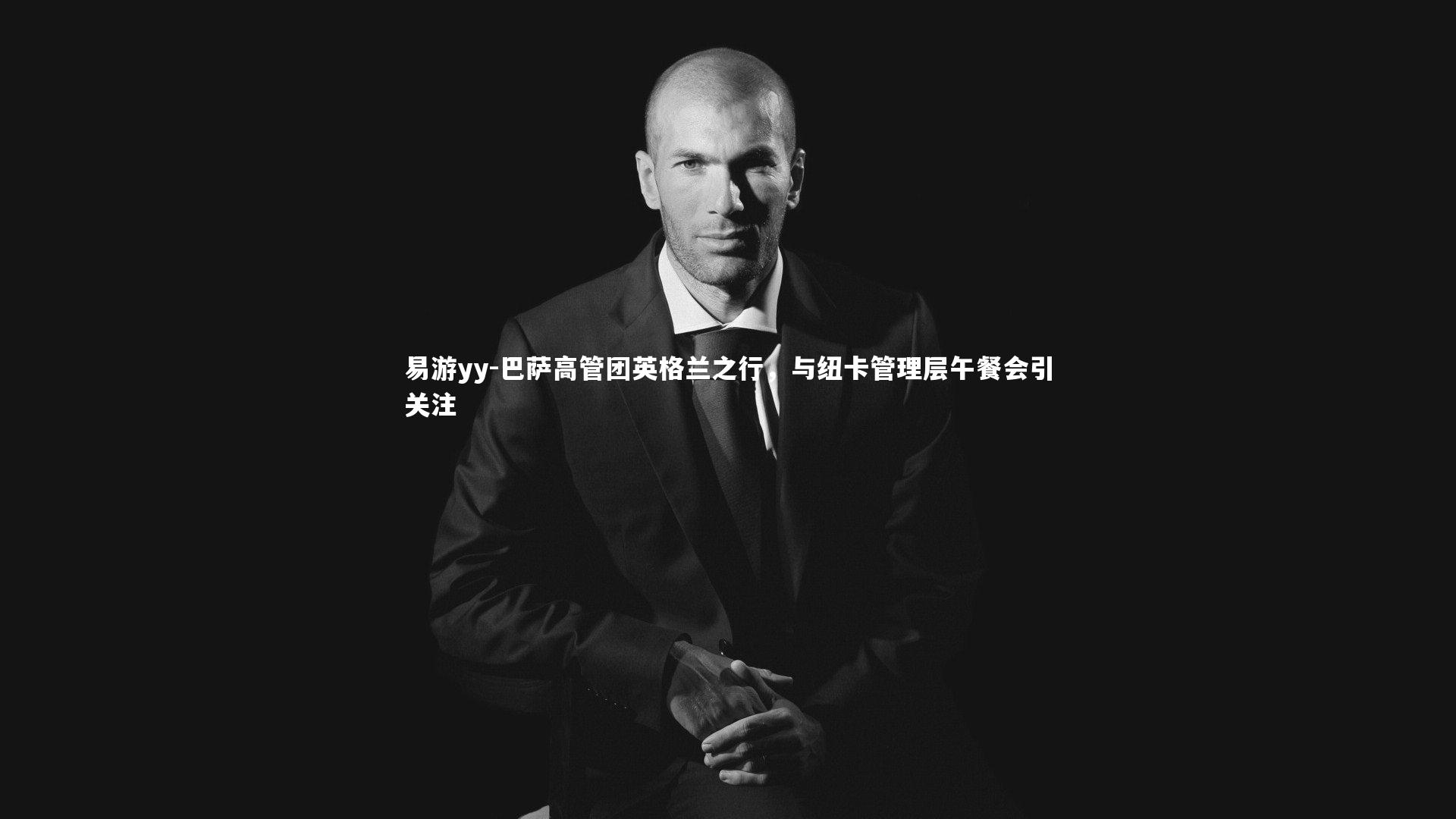 易游yy-巴萨高管团英格兰之行，与纽卡管理层午餐会引关注